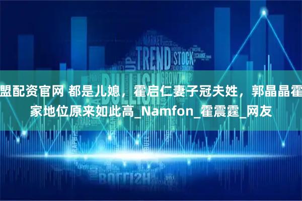 盟配资官网 都是儿媳，霍启仁妻子冠夫姓，郭晶晶霍家地位原来如此高_Namfon_霍震霆_网友