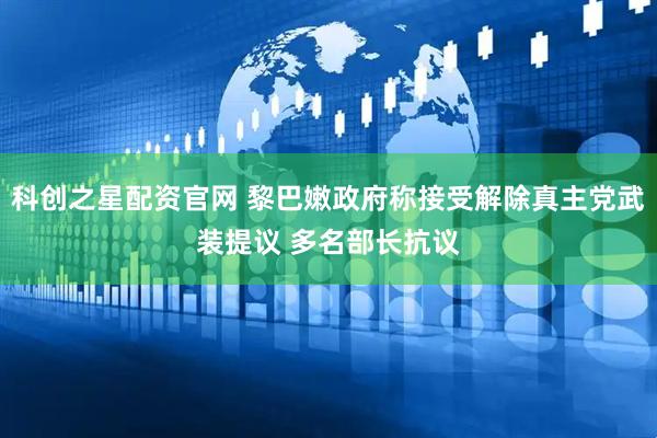 科创之星配资官网 黎巴嫩政府称接受解除真主党武装提议 多名部长抗议
