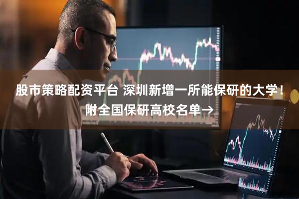 股市策略配资平台 深圳新增一所能保研的大学！附全国保研高校名单→