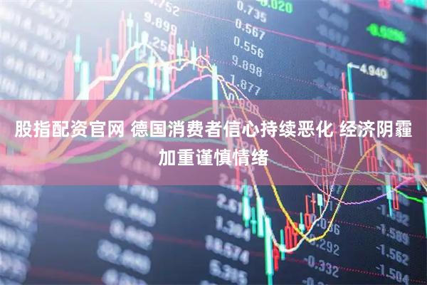 股指配资官网 德国消费者信心持续恶化 经济阴霾加重谨慎情绪